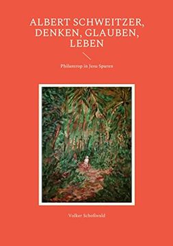 portada Albert Schweitzer; Denken; Glauben; Leben: Philantrop in Jesu Spuren (in German)