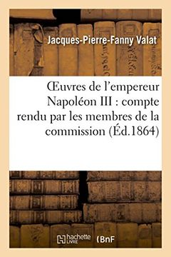 portada Oeuvres de L'Empereur Napoleon III: Compte Rendu Par Les Membres de La Commission (Histoire)