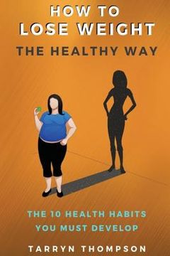 portada How To Lose Weight The Healthy Way: The 10 Health Habits You Must Develop (in English)
