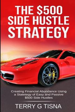 portada The $500 Side Hustle Strategy: Creating Financial Abundance Using a Strategy of Easy & Passive $500 Side Hustles (en Inglés)