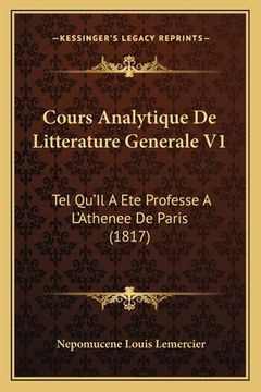 portada Cours Analytique De Litterature Generale V1: Tel Qu'Il A Ete Professe A L'Athenee De Paris (1817) (in French)