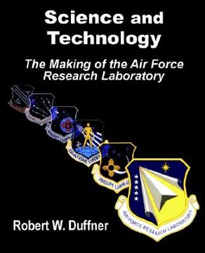 portada science and technology: the making of the air force research laboratory (en Inglés)