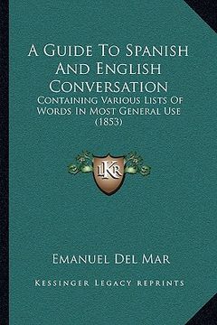 portada a guide to spanish and english conversation: containing various lists of words in most general use (1853) (en Inglés)