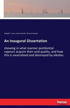 portada An Inaugural Dissertation: shewing in what manner pestilential vapours acquire their acid quality, and how this is neutralized and destroyed by a