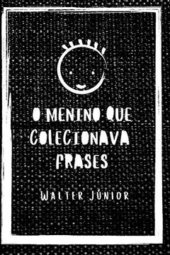portada O Menino que Colecionava Frases: Uma Coletânea de Frases Para Vida e Status (en Portugués)