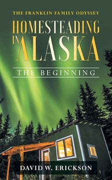 portada The Franklin Family Odyssey Homesteading in Alaska: The Beginning