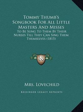 portada tommy thumb's songbook for all little masters and misses: to be sung to them by their nurses till they can sing them tto be sung to them by their nurs