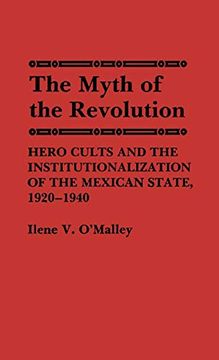portada The Myth of Revolution: Hero Cults and the Institutionalization of the Mexican State, 1920-1940 (in English)
