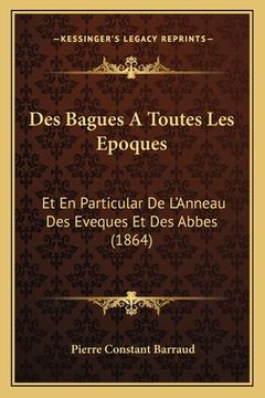 portada Des Bagues A Toutes Les Epoques: Et En Particular De L'Anneau Des Eveques Et Des Abbes (1864) (en Francés)