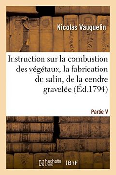 portada Instruction Sur La Combustion Des Vegetaux, La Fabrication Du Salin, de la Cendre Gravelee (French Edition)