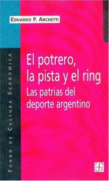 portada El Potrero, la Pista y el Ring. Las Patrias del Deporte Argentino