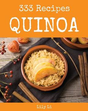 portada Quinoa 333: Enjoy 333 Days with Amazing Quinoa Recipes in Your Own Quinoa Cookbook! [book 1] (en Inglés)