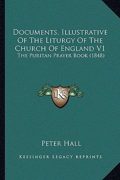 portada documents, illustrative of the liturgy of the church of england v1: the puritan prayer book (1848) (in English)