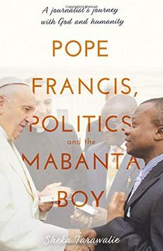 portada Pope Francis, Politics and the Mabanta Boy: A Journalist's Journey With god and Humanity 