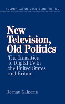 portada New Television, old Politics Hardback: The Transition to Digital tv in the United States and Britain (Communication, Society and Politics) (en Inglés)