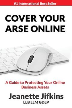portada Cover Your Arse Online: A Guide To Protecting Your Online Business Assets (en Inglés)