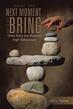 portada What the Next Moment Might Bring: Tales From the Road to High Adventure (en Inglés)