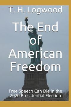 portada The End of American Freedom: Free Speech Can Die in the 2020 Presidential Election (en Inglés)