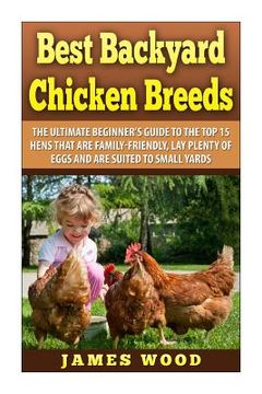 portada Best Backyard Chicken Breeds: The Ultimate Beginner's Guide to the Top 15 Hens t (en Inglés)