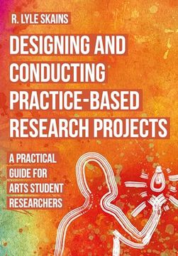 portada Designing and Conducting Practice-Based Research Projects: A Practical Guide for Arts Student Researchers (in English)