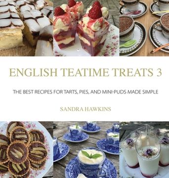 portada English Teatime Treats 3: The Best Recipes For Tarts, Pies, And Mini-Puds Made Simple (en Inglés)