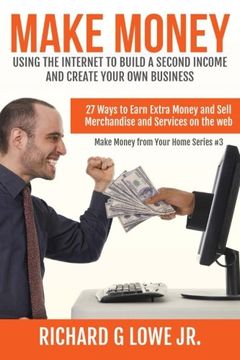 portada Make Money Using the Internet to Build a Second Income and Create your Own Busin: 27 Ways to Earn Extra Money and Sell Merchandise and Services on the Web: Volume 3 (Earn Money from Your Home)