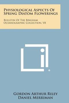 portada Physiological Aspects of Spring Diatom Flowerings: Bulletin of the Bingham Oceanographic Collection, V8 (en Inglés)