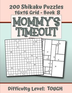portada 200 Shikaku Puzzles 16x16 Grid - Book 8, MOMMY'S TIMEOUT, Difficulty Level Tough: Mental Relaxation For Grown-ups - Perfect Gift for Puzzle-Loving, St (en Inglés)