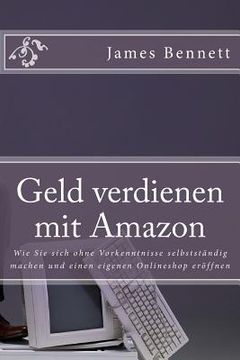 portada Geld Verdienen Mit Amazon: Wie Sie Sich Ohne Vorkenntnisse Selbstst (en Alemán)