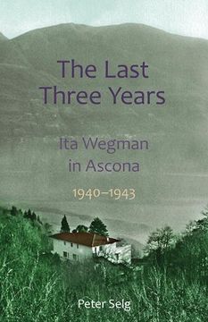 portada The Last Three Years: Ita Wegman in Ascona, 1940-1943