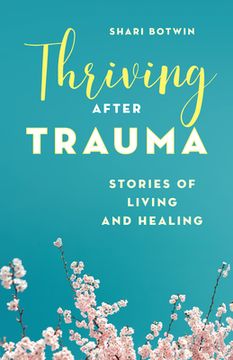 portada Thriving After Trauma: Stories of Living and Healing (en Inglés)