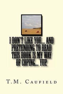 portada I Don't Like You... And Pretending to Read this Book is My Way of Coping... Yup. (en Inglés)