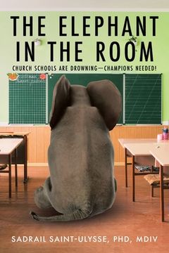 portada The Elephant in the Room: Church Schools Are Drowning-Champions Needed! (en Inglés)