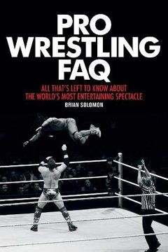 portada Pro Wrestling Faq: All That's Left to Know About the World's Most Entertaining Spectacle (Faq pop Culture) (en Inglés)