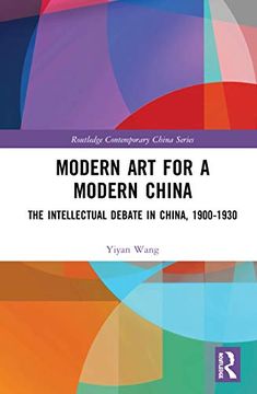 portada Modern art for a Modern China: The Chinese Intellectual Debate, 1900-1930 (Routledge Contemporary China Series) 