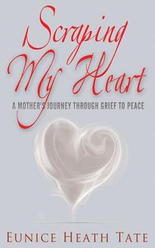 portada Scraping My Heart: A Mother's Journey Through Grief to Peace (en Inglés)
