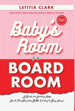 portada Baby's Room to the BoardRoom: A Guide for Working Moms: How to Transition from Bottle Feeding to Boss Moves! (en Inglés)