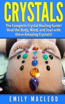 portada Crystals: The Complete Crystal Healing Guide! Heal the Body, Mind, and Soul with the Power of Crystals!