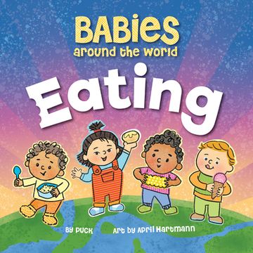 portada Babies Around the World Eating: A fun Book About Diversity That Takes Tots on a Multicultural Trip to Discover Yummy Food Around the World (en Inglés)