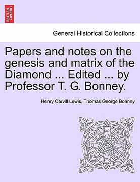 portada papers and notes on the genesis and matrix of the diamond ... edited ... by professor t. g. bonney. (in English)