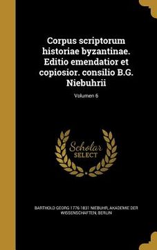 portada Corpus scriptorum historiae byzantinae. Editio emendatior et copiosior. consilio B.G. Niebuhrii; Volumen 6 (in Latin)