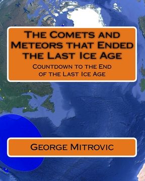 portada The Comets and Meteors that Ended the Last Ice Age: Countdown to the End of the Last Ice Age (in English)