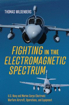 portada Fighting in the Electromagnetic Spectrum: U. Sp Navy and Marine Corps Electronic Warfare Aircraft, Operations, and Equipment (en Inglés)