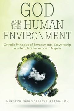 portada God and the Human Environment: Catholic Principles of Environmental Stewardship as a Template for Action in Nigeria (en Inglés)