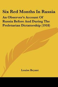 portada six red months in russia: an observer's account of russia before and during the proletarian dictatorship (1918) (en Inglés)