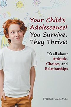 portada Your Child's Adolescence! You Survive, They Thrive! It's all About Attitude, Choices, and Relationships (in English)