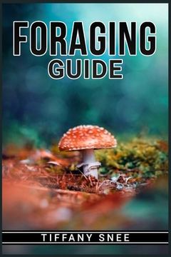 portada Foraging Guide: Finding and Recognizing Local Wild Edible Plants and Mushrooms (2022 for Beginners) (en Inglés)