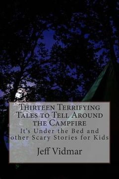 portada Thirteen Terrifying Tales to Tell Around the Campfire: It's Under the Bed and other Scary Stories for Kids (en Inglés)