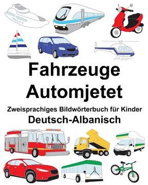 portada Deutsch-Albanisch Fahrzeuge/Automjetet Zweisprachiges Bildwörterbuch für Kinder (en Alemán)