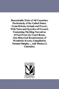 portada remarkable trials of all countries; particularly of the united states, great britain, ireland and france; with notes and speeches of counsel. containi (en Inglés)